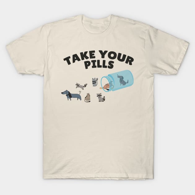 Pills ~ Take Your Pills Cats, Dogs, Raccoon T-Shirt by FFAFFF